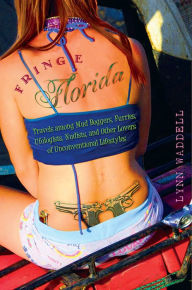 Title: Fringe Florida: Travels among Mud Boggers, Furries, Ufologists, Nudists, and Other Lovers of Unconventional Lifestyles, Author: Lynn Waddell