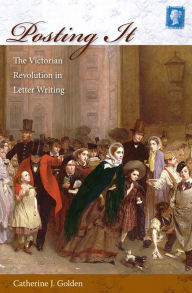 Title: Posting It: The Victorian Revolution in Letter Writing, Author: Catherine J Golden
