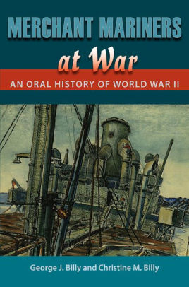 Merchant Mariners At War: An Oral History Of World War II By George J ...