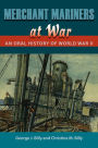 Merchant Mariners at War: An Oral History of World War II