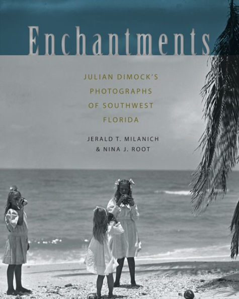 Enchantments: Julian Dimock¿s Photographs of Southwest Florida