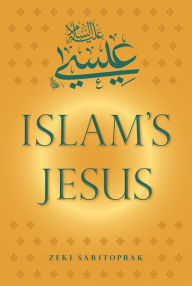 Title: Islam's Jesus, Author: Zeki Saritoprak