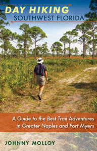 Title: Day Hiking Southwest Florida: A Guide to the Best Trail Adventures in Greater Naples and Fort Myers, Author: Johnny Molloy