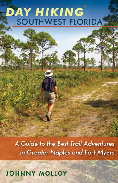 Day Hiking Southwest Florida: A Guide to the Best Trail Adventures in Greater Naples and Fort Myers