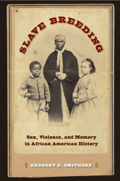 Slave Breeding: Sex, Violence, and Memory African American History