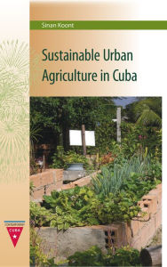 Title: Sustainable Urban Agriculture in Cuba, Author: Sinan Koont