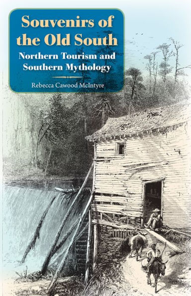 Souvenirs of the Old South: Northern Tourism and Southern Mythology