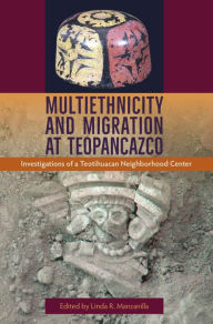 Title: Multiethnicity and Migration at Teopancazco: Investigations of a Teotihuacan Neighborhood Center, Author: Linda R. Manzanilla