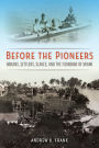 Before the Pioneers: Indians, Settlers, Slaves, and the Founding of Miami