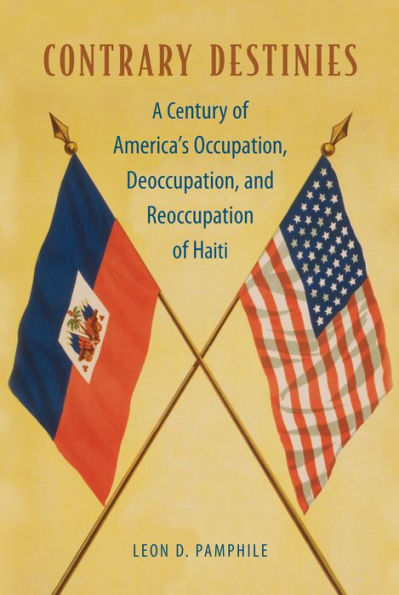 Contrary Destinies: A Century of America's Occupation, Deoccupation, and Reoccupation Haiti