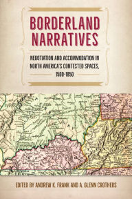 Title: Borderland Narratives: Negotiation and Accommodation in North America's Contested Spaces, 1500-1850, Author: Andrew K. Frank