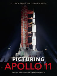 Title: Picturing Apollo 11: Rare Views and Undiscovered Moments, Author: J. L. Pickering