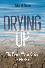 Title: Drying Up: The Fresh Water Crisis in Florida, Author: John M. Dunn