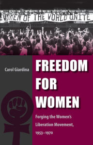 Title: Freedom for Women: Forging the Women's Liberation Movement, 1953-1970, Author: Carol Giardina