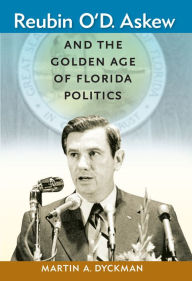 Title: Reubin O'D. Askew and the Golden Age of Florida Politics, Author: Martin A. Dyckman