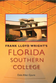 Title: Frank Lloyd Wright's Florida Southern College, Author: Dale Allen Gyure