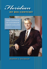 Title: Floridian of His Century: The Courage of Governor LeRoy Collins, Author: Martin A. Dyckman