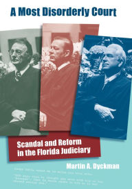 Title: A Most Disorderly Court: Scandal and Reform in the Florida Judiciary, Author: Martin A. Dyckman