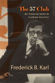 Title: The 57 Club: My Four Decades in Florida Politics, Author: Frederick B. Karl