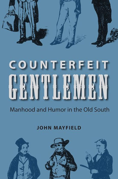 Counterfeit Gentlemen: Manhood and Humor in the Old South