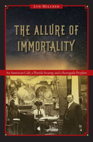 Title: The Allure of Immortality: An American Cult, a Florida Swamp, and a Renegade Prophet, Author: Lyn Millner