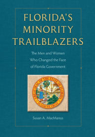 Title: Florida's Minority Trailblazers: The Men and Women Who Changed the Face of Florida Government, Author: Susan MacManus