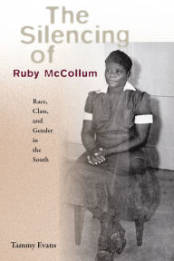 Title: The Silencing of Ruby McCollum: Race, Class, and Gender in the South, Author: Tammy D. Evans