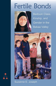 Title: Fertile Bonds: Bedouin Class, Kinship, and Gender in the Bekaa Valley, Author: Suzanne E. Joseph