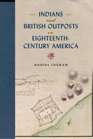 Title: Indians and British Outposts in Eighteenth-Century America, Author: Daniel Ingram