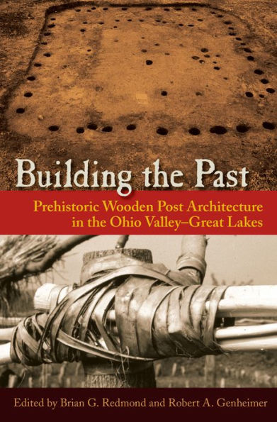 Building the Past: Prehistoric Wooden Post Architecture in the Ohio Valley¿Great Lakes
