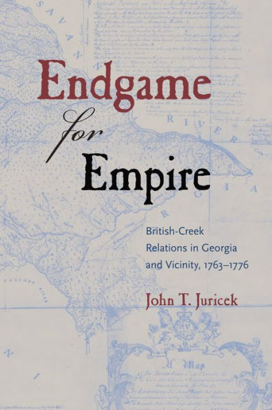 Endgame for Empire: British-Creek Relations in Georgia and Vicinity, 1763¿1776