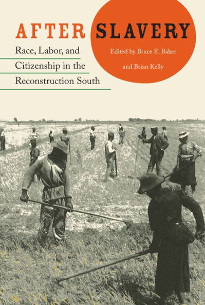 After Slavery: Race, Labor, and Citizenship in the Reconstruction South