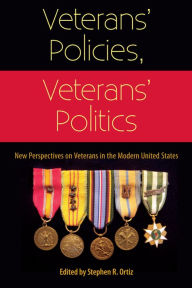 Title: Veterans' Policies, Veterans' Politics: New Perspectives on Veterans in the Modern United States, Author: Stephen R. Ortiz