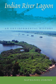 Title: Indian River Lagoon: An Environmental History, Author: Nathaniel Osborn