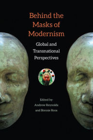 Title: Behind the Masks of Modernism: Global and Transnational Perspectives, Author: Andrew Reynolds