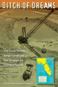 Title: Ditch of Dreams: The Cross Florida Barge Canal and the Struggle for Florida's Future, Author: Steven Noll