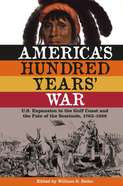 America's Hundred Years' War: U.S. Expansion to the Gulf Coast and Fate of Seminole, 1763¿1858