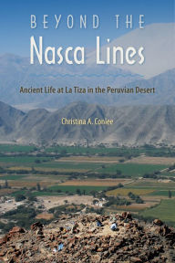 Title: Beyond the Nasca Lines: Ancient Life at La Tiza in the Peruvian Desert, Author: Christina A. Conlee