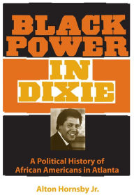 Title: Black Power in Dixie: A Political History of African Americans in Atlanta, Author: Alton Hornsby Je.