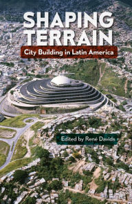 Title: Shaping Terrain: City Building in Latin America, Author: René Davids