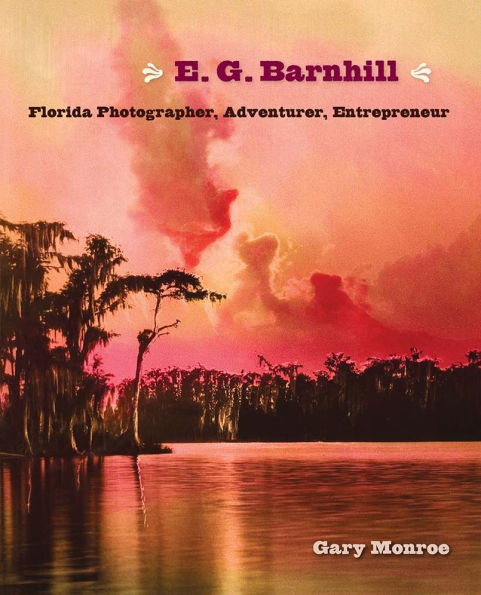 E. G. Barnhill: Florida Photographer, Adventurer, Entrepreneur