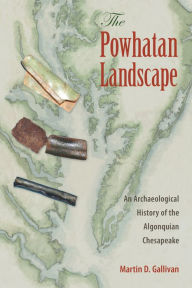 Title: The Powhatan Landscape: An Archaeological History of the Algonquian Chesapeake, Author: Martin D. Gallivan