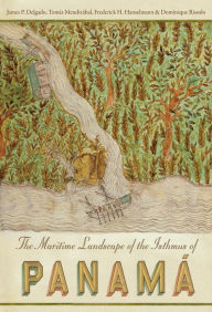 Title: The Maritime Landscape of the Isthmus of Panamá, Author: James Delgado