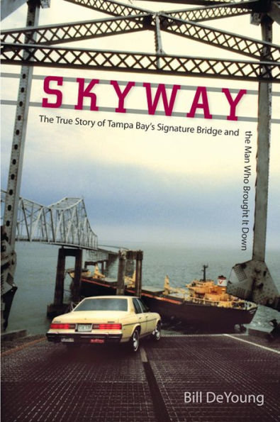 Skyway: the True Story of Tampa Bay's Signature Bridge and Man Who Brought It Down