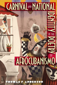 Title: Carnival and National Identity in the Poetry of Afrocubanismo, Author: Thomas F Anderson