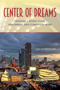 Title: Center of Dreams: Building a World-Class Performing Arts Complex in Miami, Author: Les Standiford