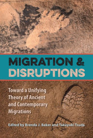 Title: Migration and Disruptions: Toward a Unifying Theory of Ancient and Contemporary Migrations, Author: Brenda J. Baker