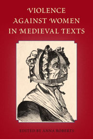 Title: Violence Against Women in Medieval Texts, Author: Anna Roberts