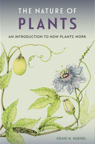 Title: The Nature of Plants: An Introduction to How Plants Work, Author: Craig N. Huegel