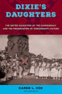 Dixie's Daughters: The United Daughters of the Confederacy and the Preservation of Confederate Culture